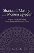 Cover of Sharia and the Making of the Modern Egyptian: Islamic Law and Custom in the Courts of Ottoman Cairo