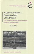 Cover of A Gateway between a Distant God and A Cruel World: The Contribution of Jewish German-Speaking Scholars to International Law
