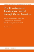 Cover of The Privatisation of Immigration Control through Carrier Sanctions: The Role of Private Transport Companies in Dutch and British Immigration Control