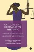 Cover of Critical and Comparative Rhetoric: Unmasking Privilege and Power in Law and Legal Advocacy to Achieve Truth, Justice, and Equity