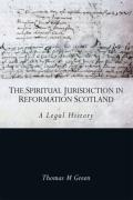 Cover of The Spiritual Jurisdiction in Reformation Scotland: A Legal History