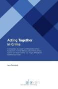 Cover of Acting Together in Crime: A Comparative Analysis of Joint Perpetration of and Assistance to Criminal Offences under French, German, Austrian and Italian Criminal Law in light of Five Dutch Supreme Court Cases