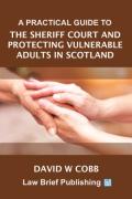 Cover of A Practical Guide to the Sheriff Court and Protecting Vulnerable Adults in Scotland