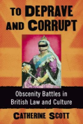 Cover of To Deprave and Corrupt: Obscenity Battles in British Law and Culture