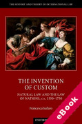 Cover of The Invention of Custom: Natural Law and the Law of Nations, ca. 1550-1750 (eBook)
