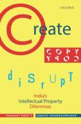 Cover of Create, Copy, Disrupt: India's Intellectual Property Dilemmas