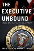 Cover of The Executive Unbound: After the Madisonian Republic