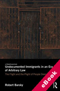 Cover of Undocumented Immigrants in an Era of Arbitrary Law: The Flight and the Plight of People Deemed 'Illegal' (eBook)