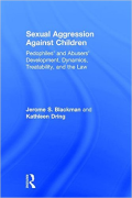 Cover of Sexual Aggression Against Children: Pedophiles' and Abusers' Development, Dynamics, Treatability, and the Law
