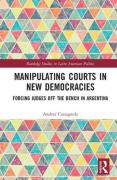 Cover of Manipulating Courts in New Democracies: Forcing Judges off the Bench in Argentina