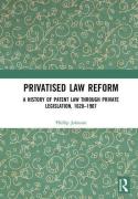 Cover of Privatised Law Reform: A History of Patent Law through Private Legislation, 1620-1907
