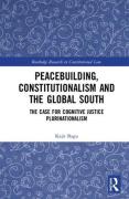 Cover of Peacebuilding, Constitutionalism and the Global South: The Case for Cognitive Justice Plurinationalism