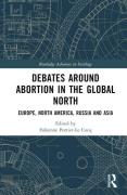 Cover of Debates Around Abortion in the Global North: Europe, North America, Russia and Asia