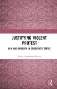 Cover of Justifying Violent Protest: Law and Morality in Democratic States