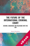 Cover of The Future of the International Criminal Court: Reform, Consensus and Relations with the USA (eBook)