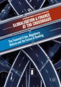 Cover of Globalisation and Finance at the Crossroads: The Financial Crisis, Regulatory Reform and the Future of Banking