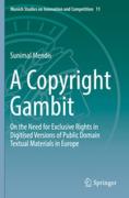 Cover of A Copyright Gambit: On the Need for Exclusive Rights in Digitised Versions of Public Domain Textual Materials in Europe