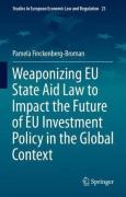 Cover of Weaponizing EU State Aid Law to Impact the Future of EU Investment Policy in the Global Context