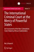 Cover of The International Criminal Court at the Mercy of Powerful States: An Assessment of the Neo-Colonialism Claim Made by African Stakeholders