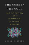 Cover of The Cure in the Code: How 20th Century Law is Undermining 21st Century Medicine