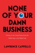 Cover of None of Your Damn Business: Privacy in the United States from the Gilded Age to the Digital Age