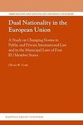 Cover of Dual Nationality in the European Union: A Study on Changing Norms in Public and Private International Law and in the Municipal Laws of Four EU Member States