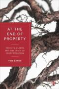 Cover of At the End of Property: Patents, Plants and the Crisis of Propertization