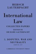 Cover of International Law: Being the Collected Papers of Hersch Lauterpacht: Volume 5, Disputes, War and Neutrality - Parts IX-XIV