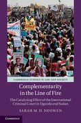 Cover of Complementarity in the Line of Fire: The Catalysing Effect of the International Criminal Court in Uganda and Sudan