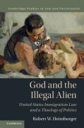 Cover of God and the Illegal Alien: United States Immigration Law and a Theology of Politics