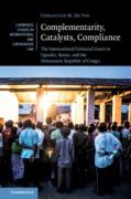 Cover of Complementarity, Catalysts, Compliance: The International Criminal Court in Uganda, Kenya, and the Democratic Republic of Congo