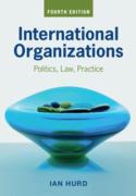 Cover of International Organizations: Politics, Law, Practice