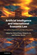 Cover of Artificial Intelligence and International Economic Law: Disruption, Regulation, and Reconfiguration