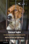 Cover of Carceral Logics: Human Incarceration and Animal Captivity