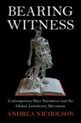 Cover of Bearing Witness: Contemporary Slave Narratives and the Global Antislavery Movement