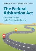 Cover of The Federal Arbitration Act: Successes, Failures, and a Roadmap for Reform