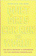 Cover of Quiet Girls Can Run the World: The beta woman's handbook to the modern workplace