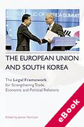 Cover of The European Union and South Korea: The Legal Framework for Strengthening Trade, Economic and Political Relations (eBook)