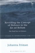 Cover of Revisiting the Concept of Defence in the Jus Ad Bellum: The Dual Face of Defence
