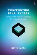 Cover of Confronting Penal Excess: Retribution and the Politics of Penal Minimalism
