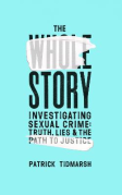 Cover of The Whole Story: Investigating Sexual Crime &#8211; Truth, Lies and the Path to Justice