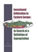 Cover of Investment Arbitration in Eastern Europe: In Search of a Definition of Expropriation