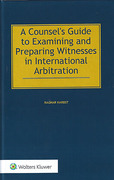 Cover of A Counsel's Guide to Examining and Preparing Witnesses in International Arbitration