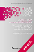 Cover of Good Faith in International Commercial Arbitration: Its Application by Arbitral Tribunals to the Parties’ Contract and the Arbitration Agreement (eBook)