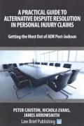 Cover of A Practical Guide to Alternative Dispute Resolution in Personal Injury Claims: Getting the Most Out of ADR Post-Jackson'