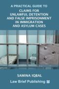 Cover of A Practical Guide to Claims for Unlawful Detention and False Imprisonment in Immigration and Asylum Cases