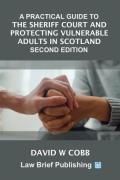 Cover of A Practical Guide to the Sheriff Court and Protecting Vulnerable Adults in Scotland