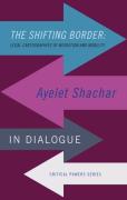 Cover of The Shifting Border: Legal Cartographies of Migration and Mobility: Ayelet Shachar in Dialogue