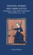 Cover of Medieval Women and Urban Justice: Commerce, Crime and Community in England, 1300-1500