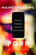 Cover of Mainstreaming Porn: Sexual Integrity and the Law Online